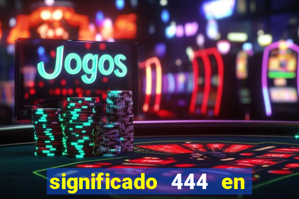 significado 444 en lo espiritual